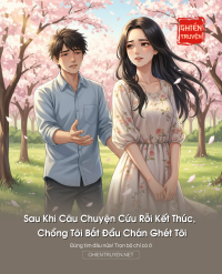 Sau Khi Câu Chuyện Cứu Rỗi Kết Thúc, Chồng Tôi Bắt Đầu Chán Ghét Tôi