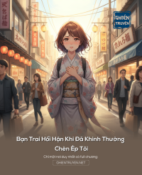 Bạn Trai Hối Hận Khi Đã Khinh Thường Và Chèn Ép Tôi