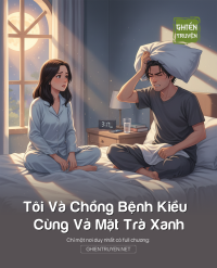 Tôi Và Chồng Bệnh Kiều Cùng Vả Mặt Trà Xanh
