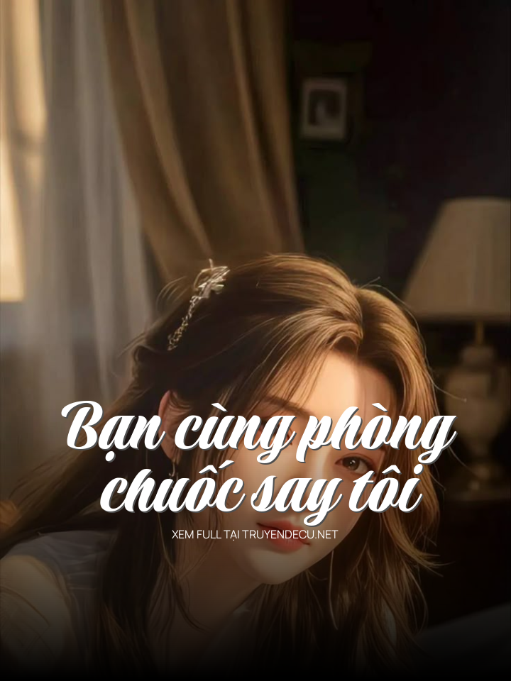 Bạn Cùng Phòng Chuốc Say Tôi