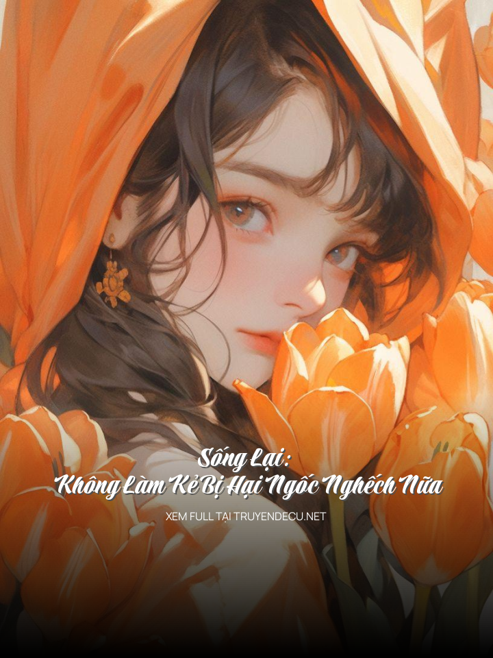 Sống Lại: Không Làm Kẻ Bị Hại Ngốc Nghếch Nữa