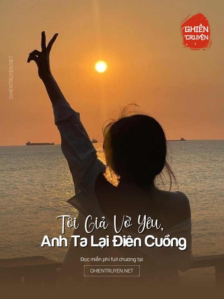 Tôi Giả Vờ Yêu, Anh Ta Lại Điên Cuồng
