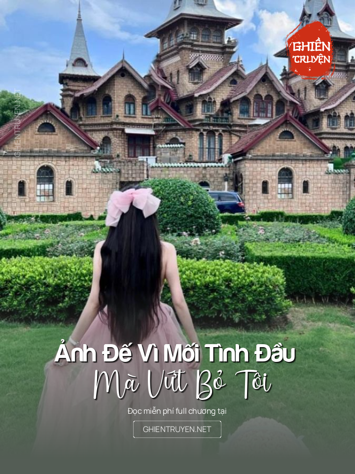 Ảnh Đế Vì Mối Tình Đầu Mà Vứt Bỏ Tôi