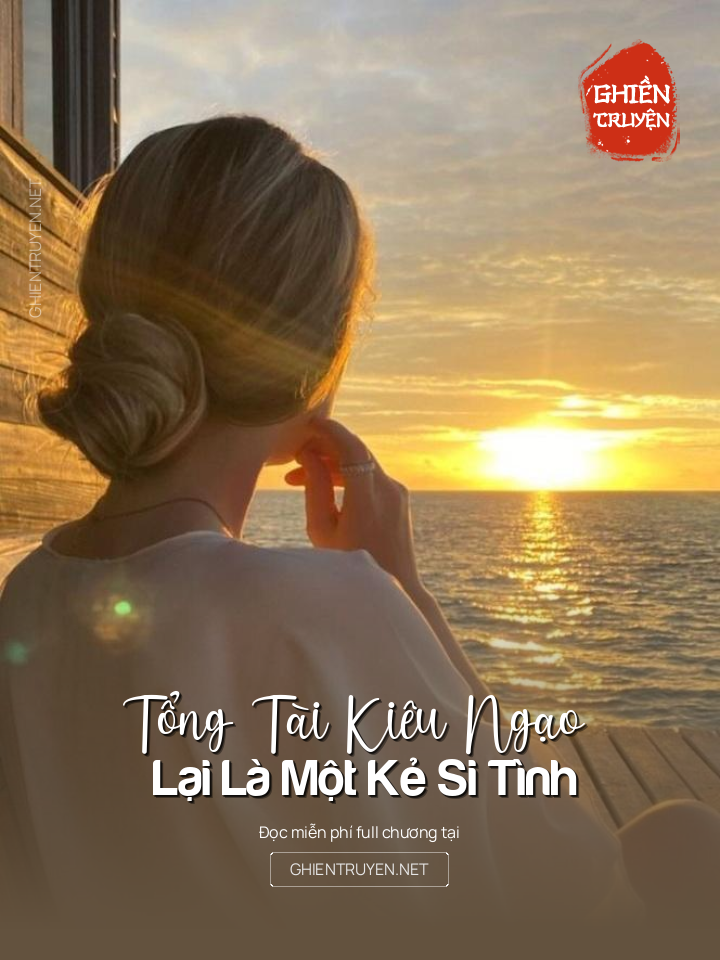 Tổng Tài Kiêu Ngạo Lại Là Một Kẻ Si Tình
