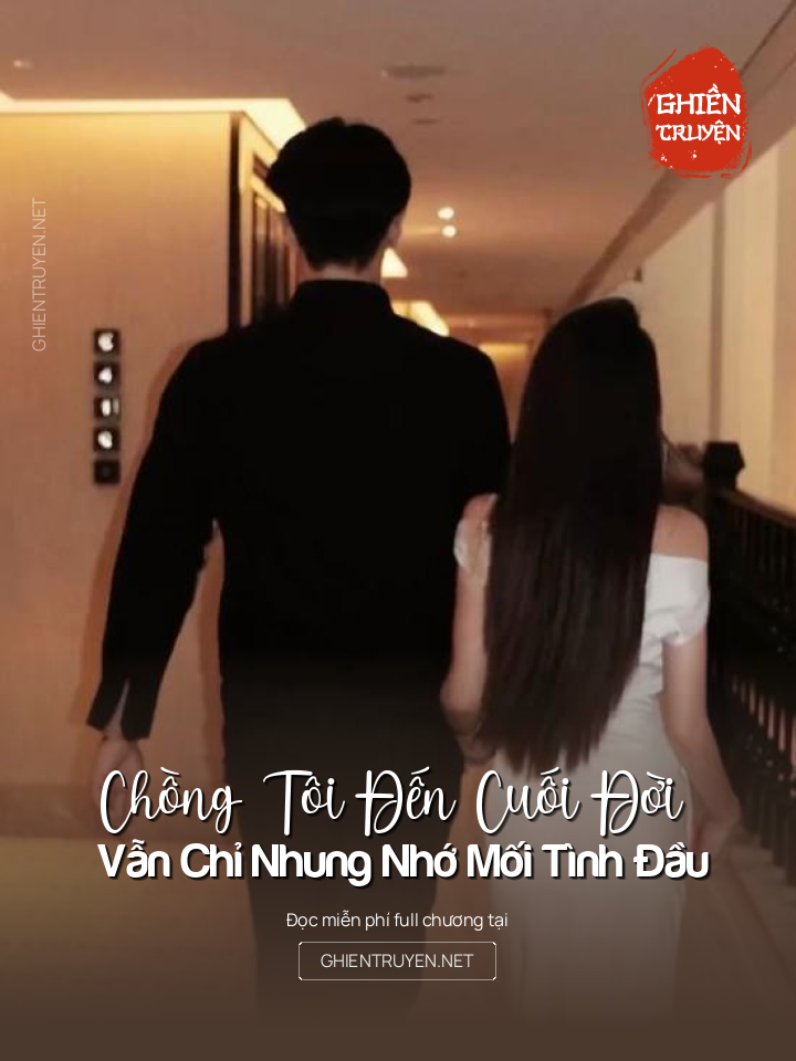 Chồng Tôi Đến Cuối Đời Vẫn Chỉ Nhung Nhớ Mối Tình Đầu