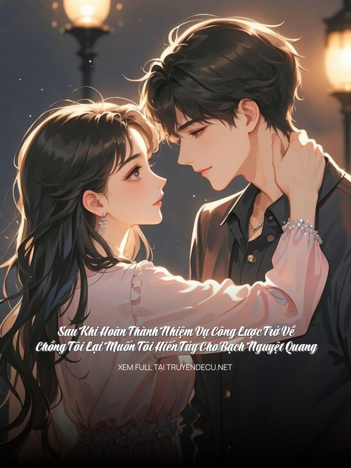 Sau Khi Hoàn Thành Nhiệm Vụ Công Lược Trở Về, Chồng Tôi Lại Muốn Tôi Hiến Tủy Cho Bạch Nguyệt Quang