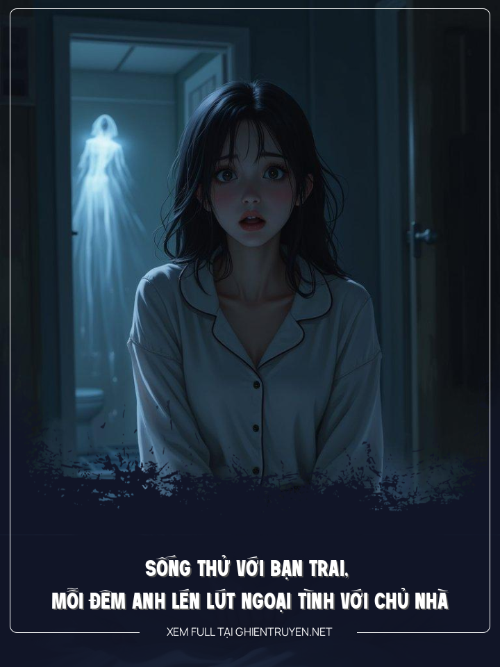 Sống Thử Với Bạn Trai, Mỗi Đêm Anh Đều Lén Ngoại Tình Với Chủ Nhà