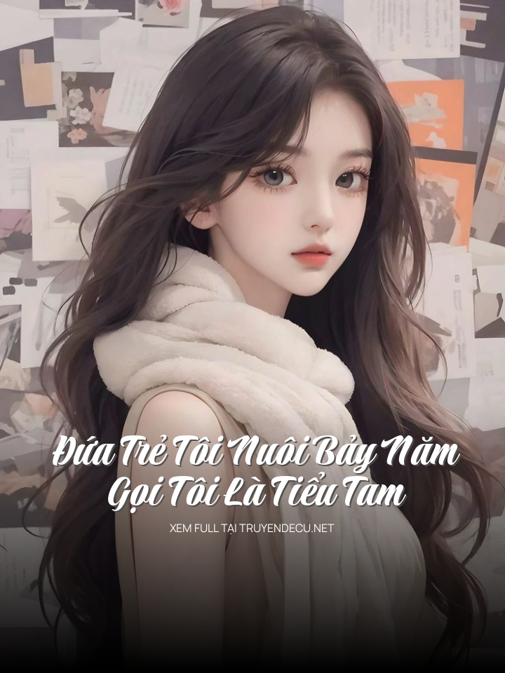 Đứa Trẻ Tôi Nuôi Bảy Năm Gọi Tôi Là Tiểu Tam