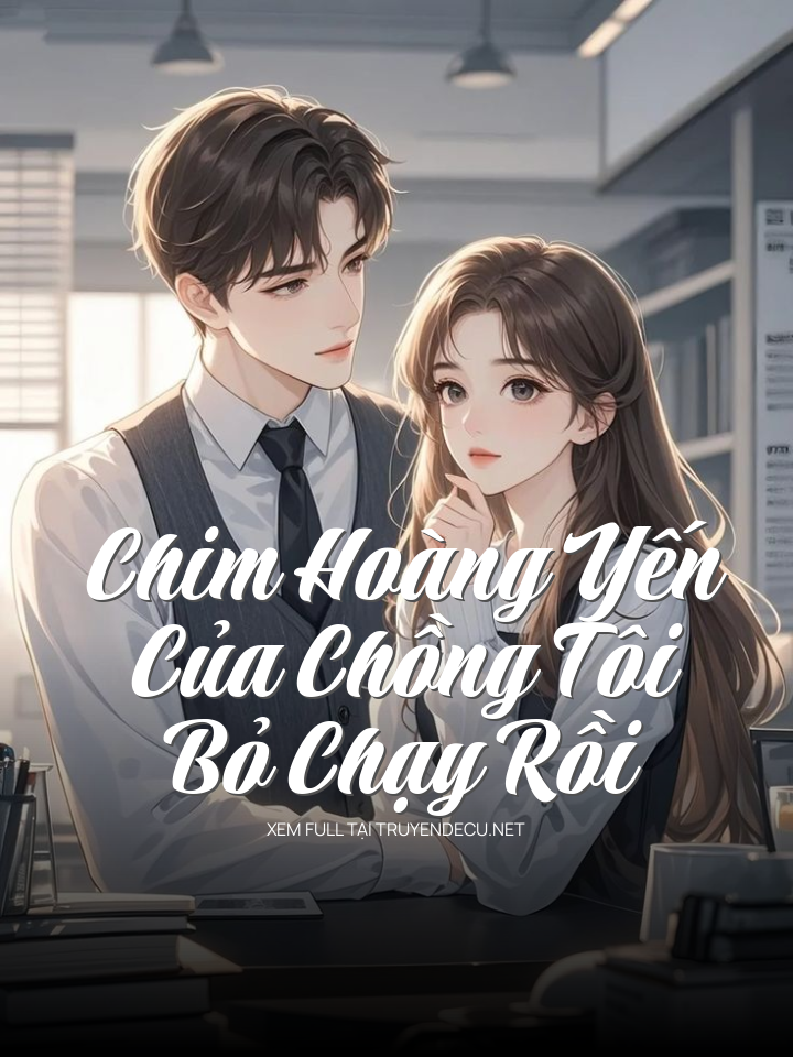 Chim Hoàng Yến Của Chồng Tôi Bỏ Chạy Rồi