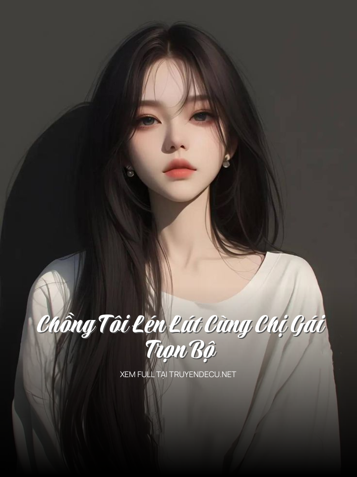 Chồng Tôi Lén Lút Cùng Chị Gái - Trọn Bộ