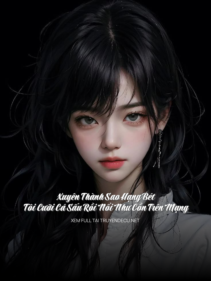 Xuyên Thành Sao Hạng Bét, Tôi Cưỡi Cá Sấu Rồi Nổi Như Cồn Trên Mạng