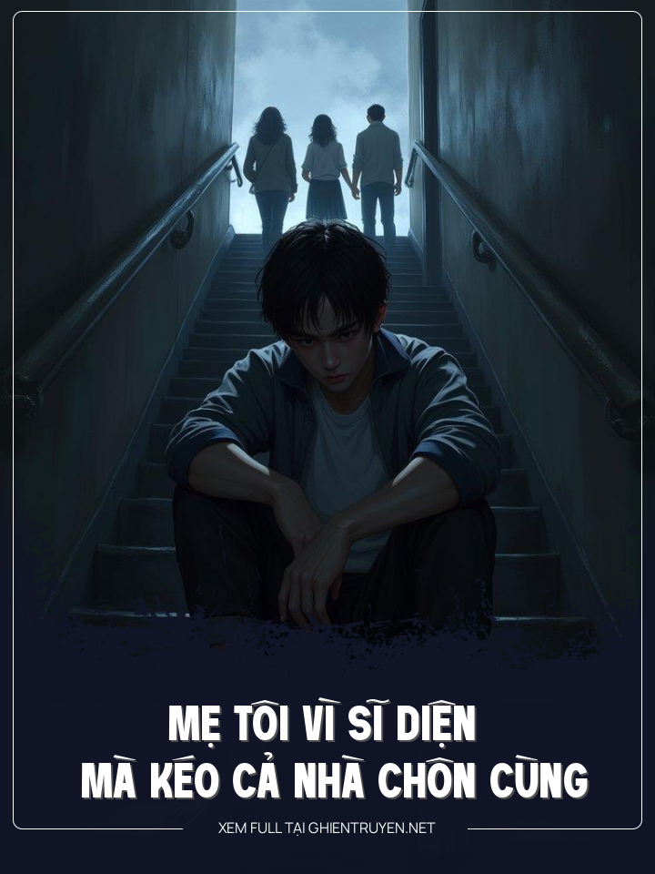 Mẹ Tôi Vì Sĩ Diện Mà Kéo Cả Nhà Chôn Cùng