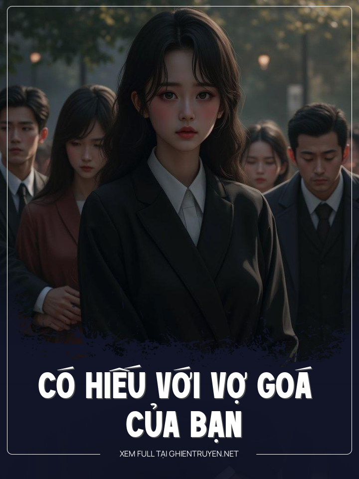 Có Hiếu Với Vợ Goá Của Bạn