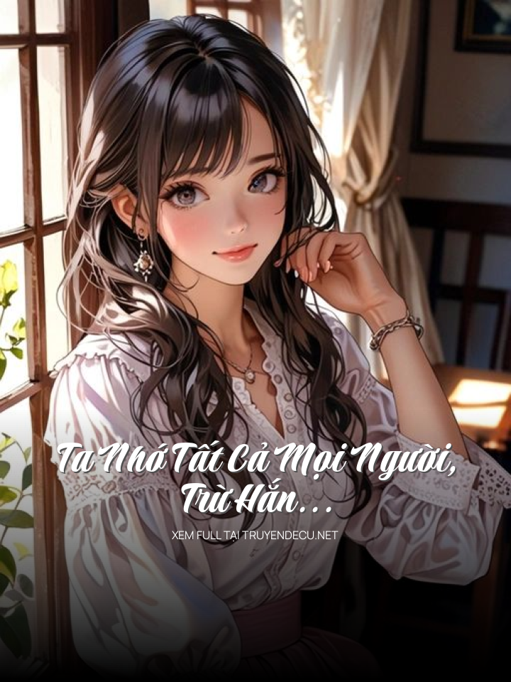 Ta Nhớ Tất Cả Mọi Người, Trừ Hắn...