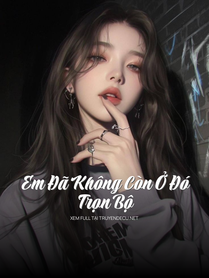 Em Đã Không Còn Ở Đó - Trọn Bộ