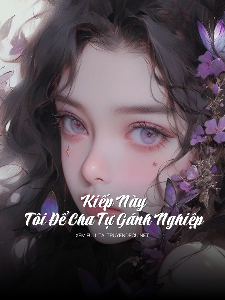 Kiếp Này , Tôi Để Cha Tự Gánh Nghiệp