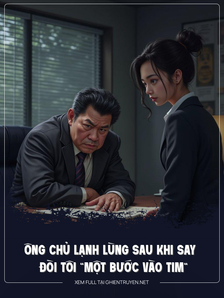 Ông Chủ Lạnh Lùng Sau Khi Say Đòi Tôi “Một Bước Vào Tim”