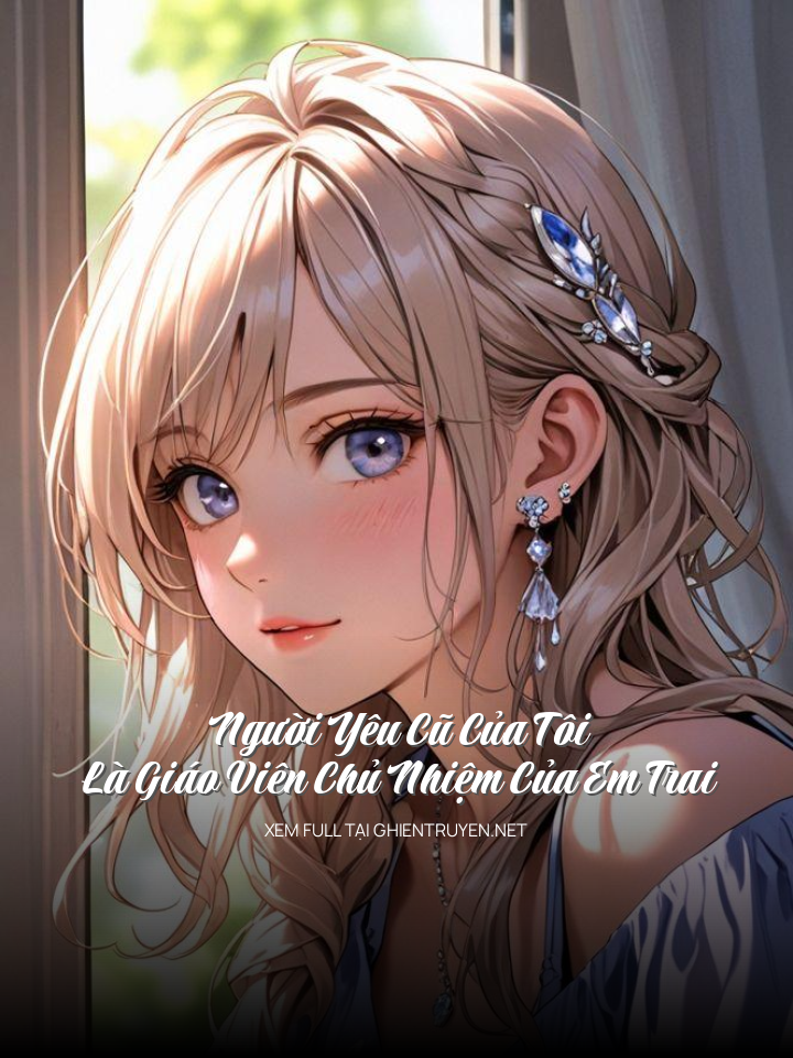 Người Yêu Cũ Của Tôi Là Giáo Viên Chủ Nhiệm Của Em Trai