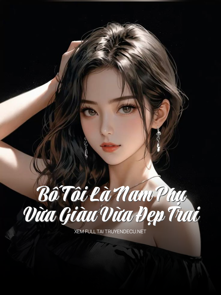 Bố Tôi Là Nam Phụ Vừa Giàu Vừa Đẹp Trai