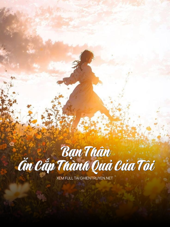 Bạn Thân Ăn Cắp Thành Quả Của Tôi
