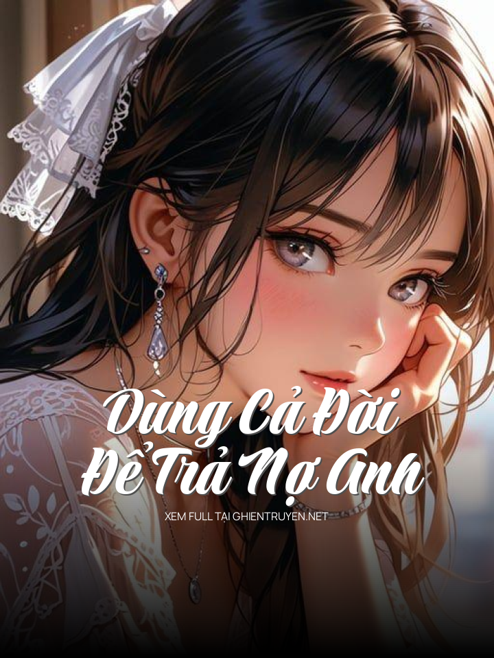 Dùng Cả Đời Để Trả Nợ Anh