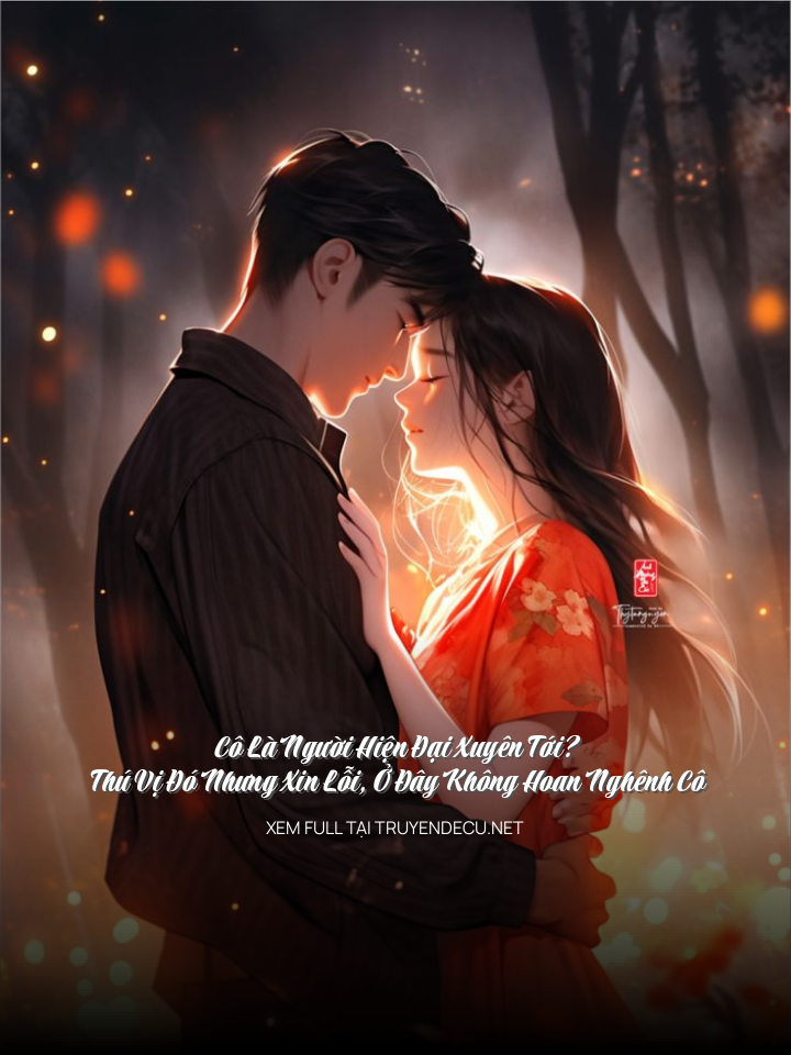 Cô Là Người Hiện Đại Xuyên Tới? Thú Vị Đó Nhưng Xin Lỗi, Ở Đây Không Hoan Nghênh Cô