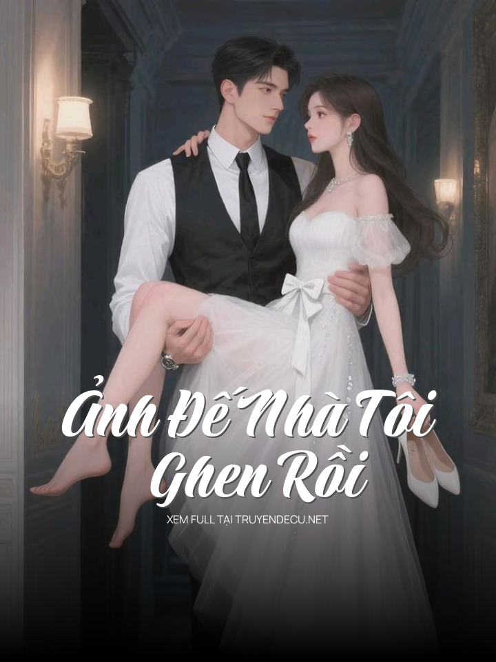Ảnh Đế Nhà Tôi Ghen Rồi