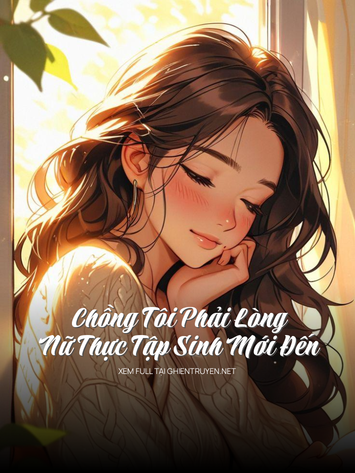 Chồng Tôi Phải Lòng Nữ Thực Tập Sinh Mới Đến