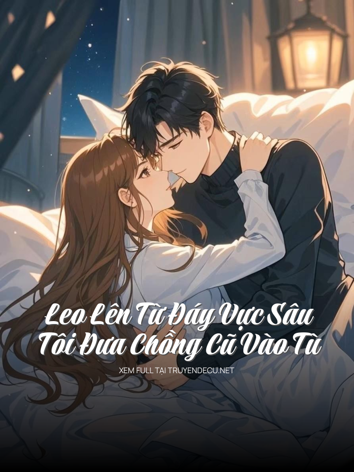 Leo Lên Từ Đáy Vực Sâu, Tôi Đưa Chồng Cũ Vào Tù