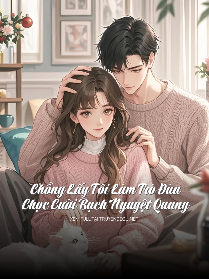 Chồng Lấy Tôi Làm Trò Đùa Chọc Cười Bạch Nguyệt Quang