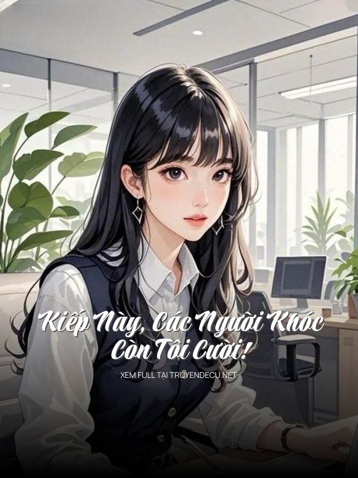 Kiếp Này, Các Người Khóc Còn Tôi Cười !