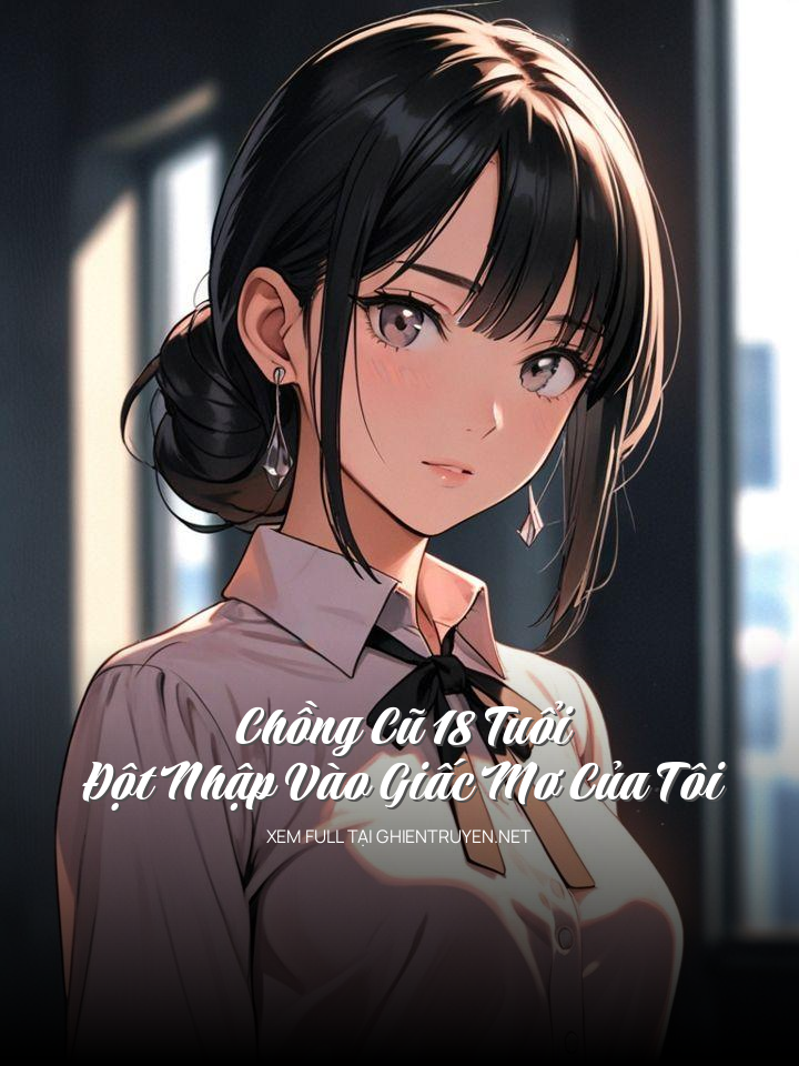 Chồng Cũ 18 Tuổi Đột Nhập Vào Giấc Mơ Của Tôi