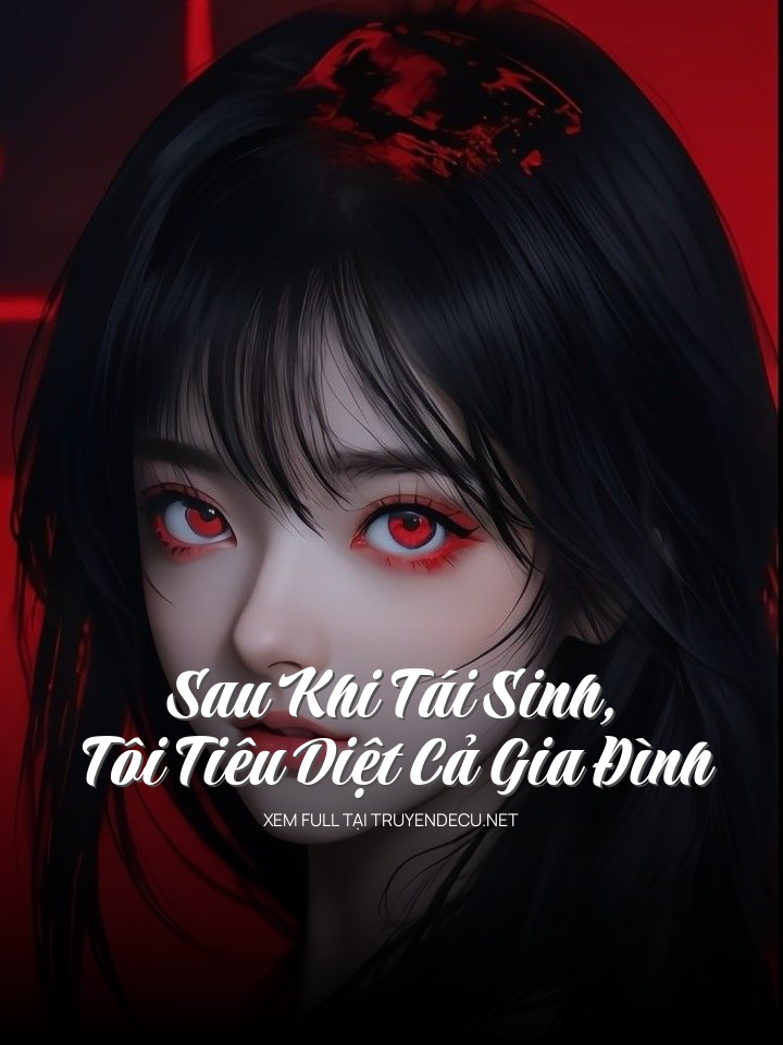 Sau Khi Tái Sinh, Tôi Tiêu Diệt Cả Gia Đình