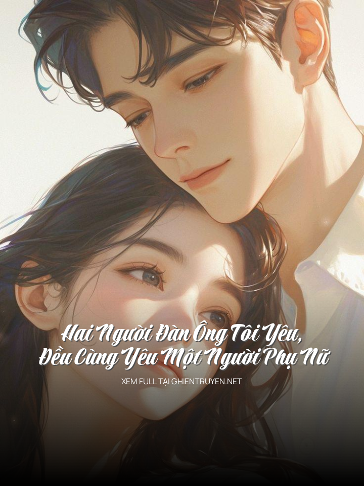 Hai Người Đàn Ông Tôi Yêu, Đều Cùng Yêu Một Người Phụ Nữ