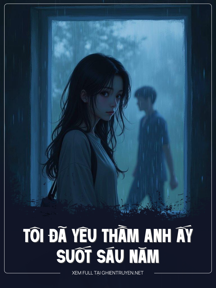 Tôi Đã Yêu Thầm Anh Ấy Suốt Sáu Năm