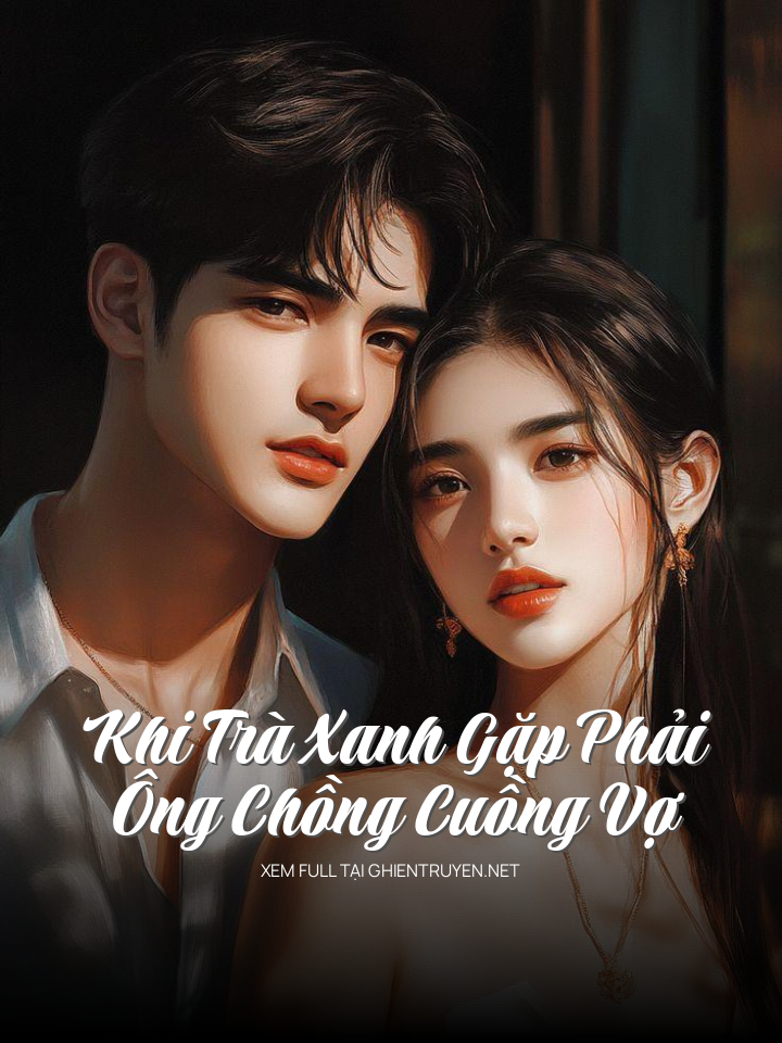 Khi Trà Xanh Gặp Phải Ông Chồng Cuồng Vợ