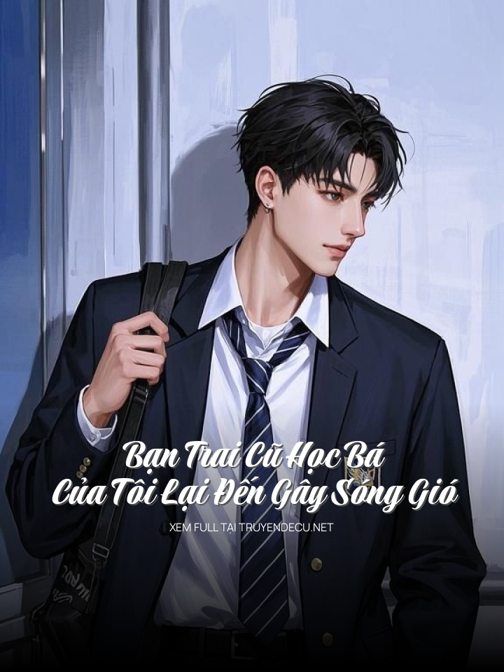 Bạn Trai Cũ Học Bá Của Tôi Lại Đến Gây Sóng Gió