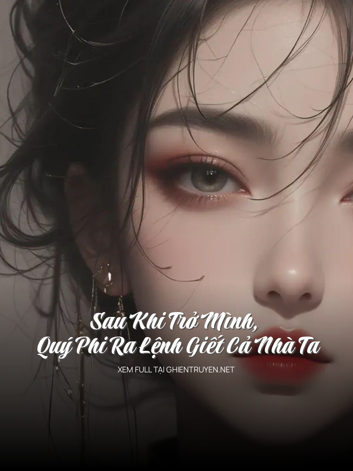 Sau Khi Trở Mình, Quý Phi Ra Lệnh Giế.T Cả Nhà Ta