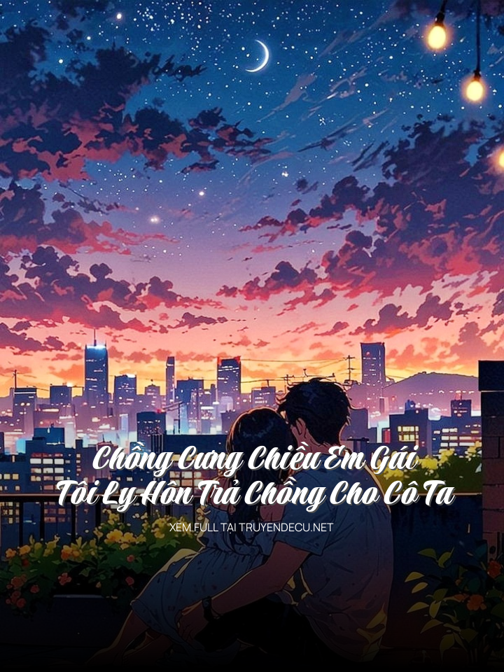 Chồng Cưng Chiều Em Gái, Tôi Ly Hôn Trả Chồng Cho Cô Ta