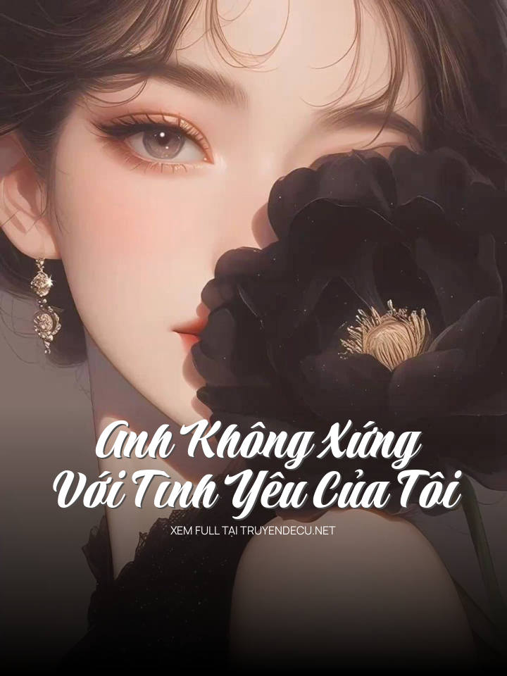 Anh Không Xứng Với Tình Yêu Của Tôi
