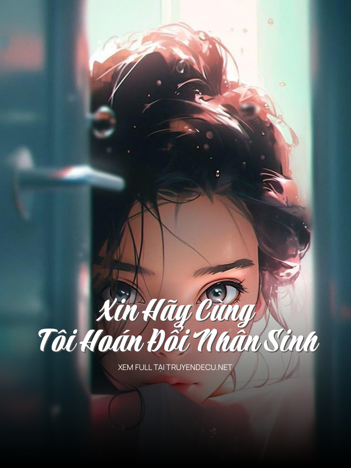 Xin Hãy Cùng Tôi Hoán Đổi Nhân Sinh