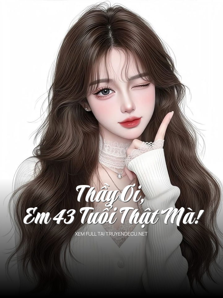 Thầy Ơi, Em 43 Tuổi Thật Mà!