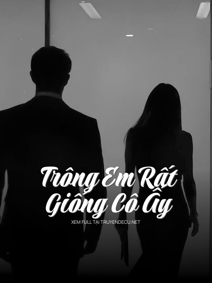 Trông Em Rất Giống Cô Ấy