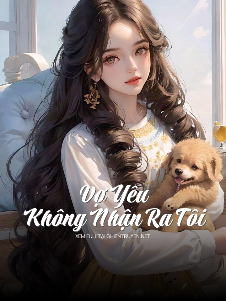 Vợ Yêu Không Nhận Ra Tôi