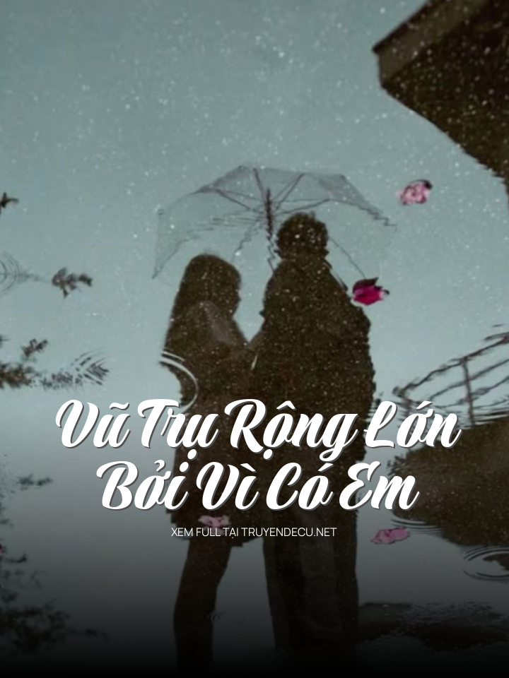 Vũ Trụ Rộng Lớn, Bởi Vì Có Em
