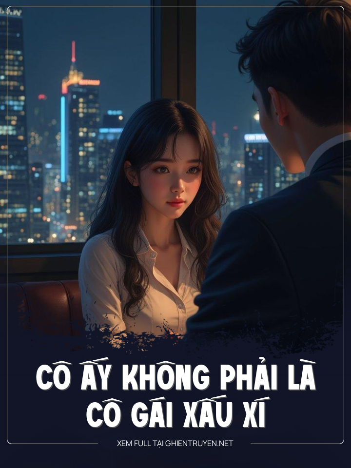 Cô Ấy Không Phải Là Cô Gái Xấu Xí