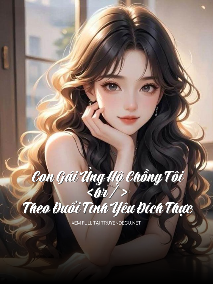 Con Gái Ủng Hộ Chồng Tôi Theo Đuổi Tình Yêu Đích Thực