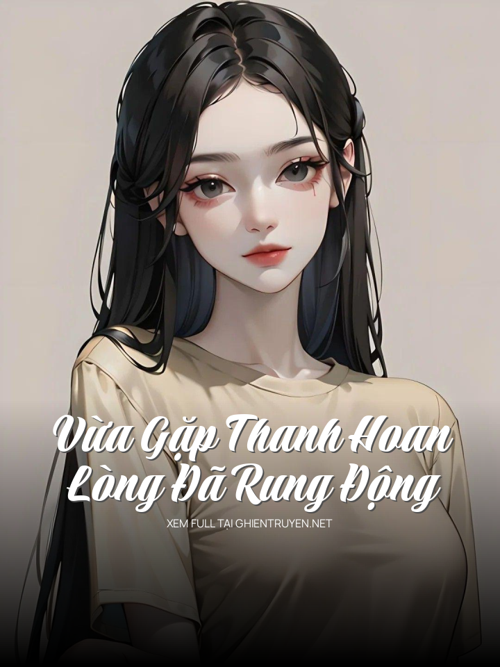 Vừa Gặp Thanh Hoan, Lòng Đã Rung Động