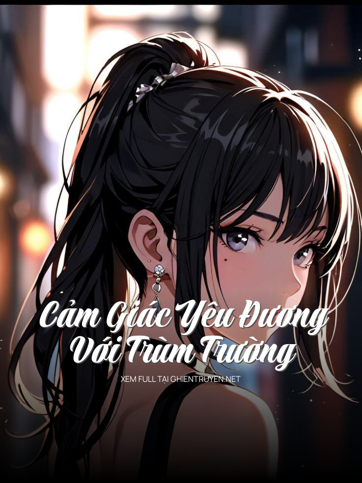 Cảm Giác Yêu Đương Với Trùm Trường