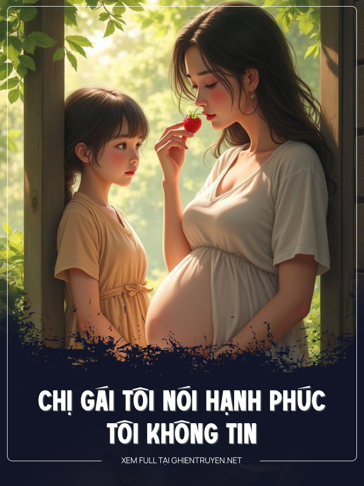 Chị Gái Tôi Nói Hạnh Phúc - Tôi Không Tin